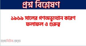 ১৯৬৯ সালের গণঅভ্যুত্থান সম্পর্কে আলোচনা,১৯৬৯ সালের গণঅভ্যুত্থানের কারণ ও ফলাফল, ১৯৬৯ সালের গণঅভ্যুত্থানের পটভূমি ও ফলাফল আলোচনা কর