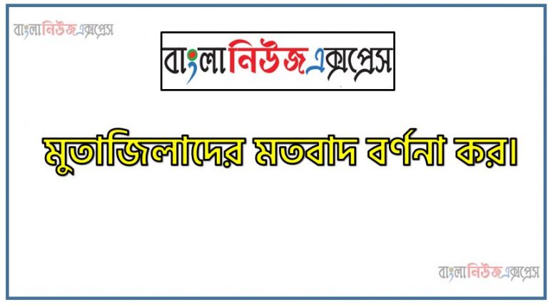 মুতাজিলাদের মতবাদ সম্পর্কে বিস্তারিত বিশ্লেষণ কর,মুতাজিলাদের মতবাদ বর্ণনা কর, মুতাজিলাদের মতবাদ সম্পর্কে সংক্ষিপ্ত আলোচনা কর, মুতাজিলা সম্প্রদায়ের মতবাদসমূহ আলোচনা কর, মুতাজিলা সম্প্রদায় সম্পর্কে আলোচনা কর, মুতাজিলাদের মতবাদসমূহ ব্যাখ্যা কর