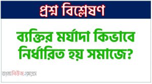 সমাজে ব্যক্তির মর্যাদা কিভাবে নির্ধারিত হয়?, সমাজে কিভাবে ব্যক্তির মর্যাদা নির্ণয় করা হয়?, ব্যক্তির মর্যাদা কিভাবে নির্ধারিত হয় সমাজে?