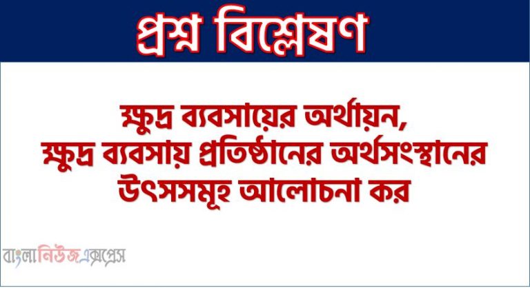ক্ষুদ্র ব্যবসায়ের অর্থায়ন,ক্ষুদ্র ব্যবসায় প্রতিষ্ঠানের অর্থসংস্থানের উৎসসমূহ আলোচনা কর,ক্ষুদ্র ব্যবসার বিকাশ ঘটাতে অর্থায়ন, ক্ষুদ্র ব্যবসায়ের অর্থায়ন নানা উৎস, ক্ষুদ্র ব্যবসায় প্রতিষ্ঠানের অর্থসংস্থানের উৎসসমূহ ব্যাখা করো