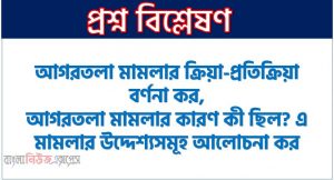 আগরতলা মামলার প্রতিক্রিয়া কেমন ছিল? এ সম্পর্কে আলোচনা কর, আগরতলা মামলার ক্রিয়া-প্রতিক্রিয়া বর্ণনা কর,আগরতলা মামলার কারণ কী ছিল? এ মামলার উদ্দেশ্যসমূহ আলোচনা কর