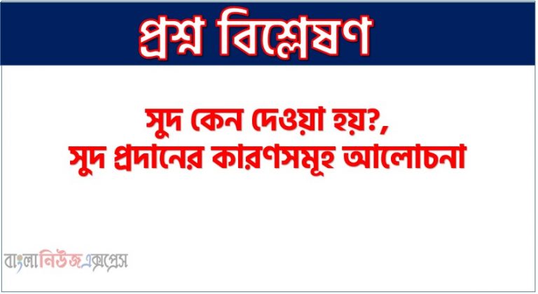 সুদ কেন দেওয়া হয়?, সুদ প্রদানের কারণসমূহ আলোচনা, সুদ কি?, সুদ বলতে কি বুঝ?