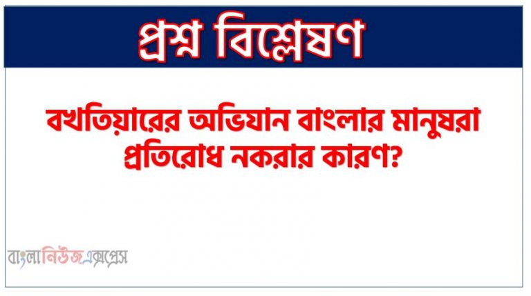 বখতিয়ারের অভিযান বাংলার মানুষরা প্রতিরোধ নকরার কারণ?,মধ্যযুগের বাংলার মুসলিম শাসনের স্রষ্টা বলা হয় কাকে?, বখতিয়ারের বাংলা অভিযানের মাধ্যমে কিসের সূচনা হয়?, বখতিয়ার খলজীর পর বাংলায় কত বছর মুসলি শাসন ছিল?, বখতিয়ার খলজীর বাস্তবে কার সেনাপ্রধান ছিলেন?