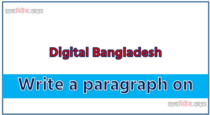 Write a paragraph on ‘Digital Bangladesh’, Short Paragraph on Digital Bangladesh,Digital Bangladesh Paragraph writing, New Paragraph on ‘Digital Bangladesh’, Short New Paragraph on Digital Bangladesh, Digital Bangladesh