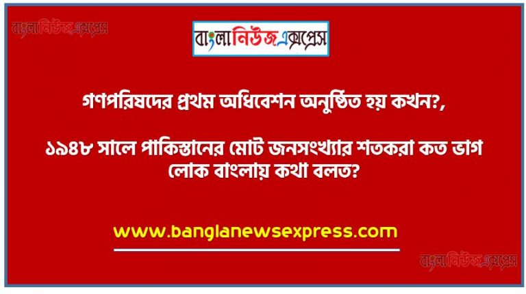 গণপরিষদের প্রথম অধিবেশন অনুষ্ঠিত হয় কখন?, ১৯৪৮ সালে পাকিস্তানের মোট জনসংখ্যার শতকরা কত ভাগ লোক বাংলায় কথা বলত?, “পাকিস্তান একটি মুসলিম রাষ্ট্র এবং মুসলিম জাতির ভাষাই হবে এর রাষ্ট্রভাষা