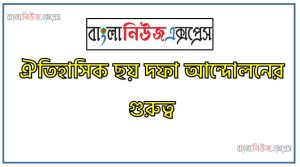 বাংলাদেশের স্বাধীনতা আন্দোলনে ছয় দফার গুরুত্ব আলোচনা কর,ছয়দফা আন্দোলনের পটভূমি ও গুরুত্ব আলোচনা, ছয় দফা গুরুত্ব ও তাৎপর্য বর্ণনা কর