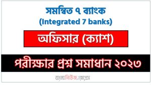 সমন্বিত ৭ ব্যাংক এর অফিসার (ক্যাশ) পদের প্রশ্ন সমাধান pdf ২০২৩, Integrated 7 banks Officer (Cash) exam question solve 2023