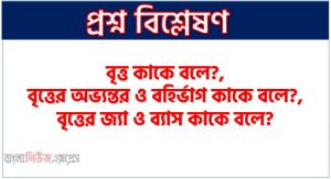 বৃত্ত কাকে বলে?, বৃত্তের অভ্যন্তর ও বহির্ভাগ কাকে বলে?,বৃত্তের জ্যা ও ব্যাস কাকে বলে?,বৃত্তের বৈশিষ্ট্য,বৃত্তের পরিধি কাকে বলে?,বৃত্তের পরিধি বের কারর সূত্র,বৃত্তের চাপ কাকে বলে?,জ্যা কাকে বলে?,ব্যাস কাকে বলে?,ব্যাসার্ধ কাকে বলে,বৃত্তের ক্ষেত্রফল,স্পর্শক কাকে বলে?