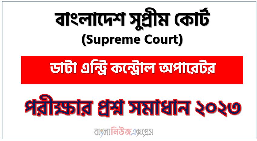 বাংলাদেশ সুপ্রীম কোর্ট (আপীল বিভাগ ঢাকা) এর ডাটা এন্ট্রি কন্ট্রোল অপারেটর পদের প্রশ্ন সমাধান pdf ২০২৩, SupremeCourt Data Entry Control Operator exam question solve 2023