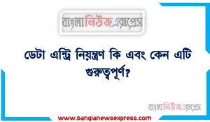 ডেটা এন্ট্রি নিয়ন্ত্রণ কি এবং কেন এটি গুরুত্বপূর্ণ?,ডাটা এন্ট্রি কি? ডাটা এন্ট্রি সম্পর্কে যাবতীয় তথ্য
