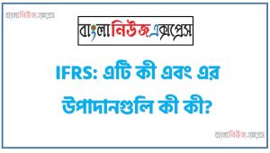 IFRS: এটি কী এবং এর উপাদানগুলি কী কী?, আই. এফ. আর. এস বলতে কী বুঝায়? এগুলো বর্তমান ব্যবসায়ে কিভাবে ব্যবহৃত হয়?