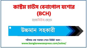 কাস্টম হাউস বেনাপোল যশোর এর উচ্চমান সহকারী পদের প্রশ্ন সমাধান pdf ২০২৩, bch Senior Assistant exam question solve 2023