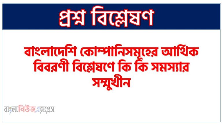 বাংলাদেশি কোম্পানিসমূহের আর্থিক বিবরণী বিশ্লেষণে কি কি সমস্যার সম্মুখীন