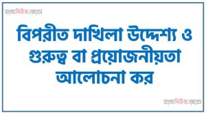 বিপরীত দাখিলা উদ্দেশ্য ও গুরুত্ব বা প্রয়োজনীয়তা আলোচনা কর, বিপরীত দাখিলা প্রয়োজনীয়তা আলোচনা কর