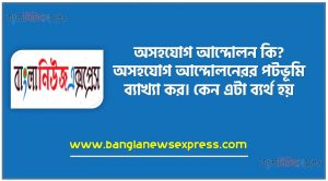 অসহযোগ আন্দোলন কি?, অসহযোগ আন্দোলনেরর পটভূমি ব্যাখ্যা কর,অসহযোগ আন্দোলনেরর কেন ব্যর্থ হয়