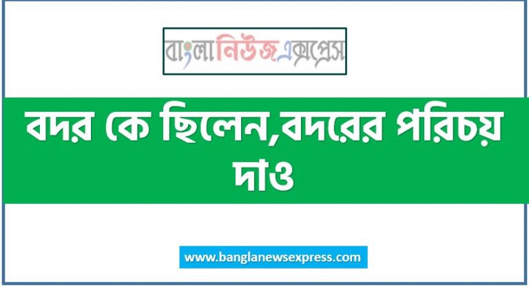 বদর কে ছিলেন,বদরের পরিচয় দাও,বদরের পরিচয় ও অবদান