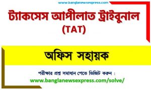 ট্যাকসেস আপীলাত ট্রাইবুনাল এর অফিস সহায়ক পদের প্রশ্ন সমাধান pdf ২০২৩, TAT Office Assistant exam question solve 2023