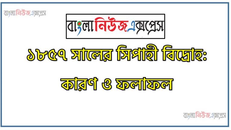 ১৮৫৭ সালের সিপাহী বিদ্রোহ: কারণ ও ফলাফল, সিপাহী বিদ্রোহ কি? সিপাহী বিদ্রোহের কারণ ও ফলাফল, সিপাহী বিদ্রোহ 1857 (মহাবিদ্রোহ) সিপাহী বিদ্রোহের কারণ ও ফলাফল