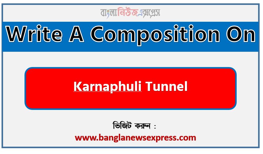 Write a composition on ‘Karnaphuli Tunnel’, Short composition on Karnaphuli Tunnel, Write a essay on ‘Karnaphuli Tunnel’, Short essay on Karnaphuli Tunnel