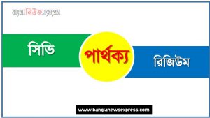 সিভি ও রিজিউম পার্থক্য, সিভি vs রিজিউম পার্থক্য, সিভি ও রিজিউম মধ্যে পার্থক্য আলোচনা, সিভি ও রিজিউম তুলনামূলক আলোচনা