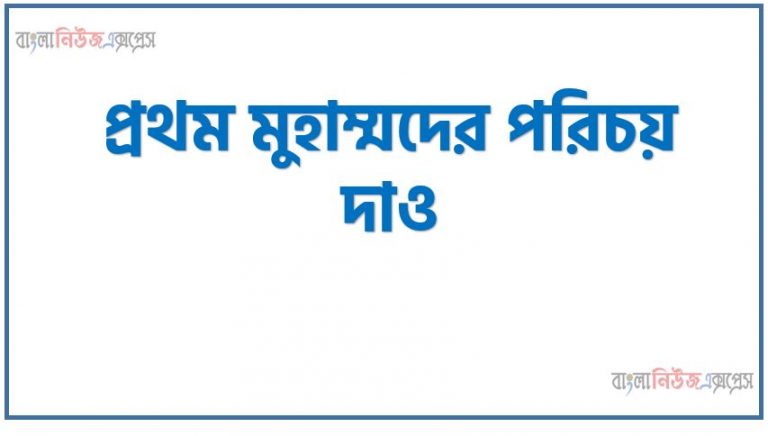 প্রথম মুহাম্মদের পরিচয় দাও, প্রথম মুহাম্মদ সম্পর্কে যা জান লিখ