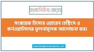 সংস্কারক হিসেবে ওয়ারেন হেস্টিংস ও কর্নওয়ালিসের তুলনামূলক আলোচনা কর