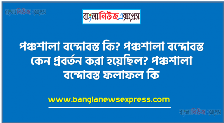 পঞ্চশালা বন্দোবস্ত কি? পঞ্চশালা বন্দোবস্ত কেন প্রবর্তন করা হয়েছিল? পঞ্চশালা বন্দোবস্ত ফলাফল কি