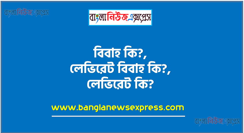 বিবাহ কি?,লেভিরেট বিবাহ কি?, লেভিরেট কি?,সরোরেট বিবাহ কি?, The History of Human Marriage' গ্রন্থের রচয়িতা কে?
