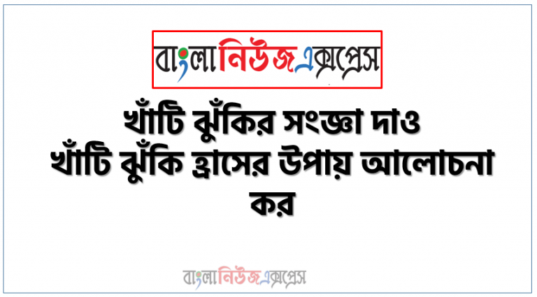 খাঁটি ঝুঁকির কি ও খাঁটি ঝুঁকি হ্রাসের উপায় আলোচনা কর, খাঁটি ঝুঁকির সংজ্ঞা দাও , খাঁটি ঝুঁকি বলতে কি বুঝ?, খাঁটি ঝুঁকি হ্রাসের উপায় আলোচনা কর