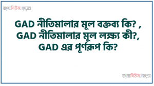 GAD নীতিমালার মূল বক্তব্য কি? , GAD নীতিমালার মূল লক্ষ্য কী?, GAD এর পূর্ণরূপ কি? , ‘GAD’ নীতিমালায় নারীর অধস্তনতার মূল কারণ কি?