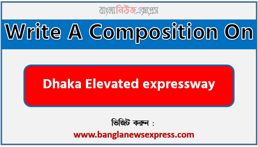 Write a composition on ‘Dhaka elevated expressway’, Short composition on Dhaka elevated expressway, Write a essay on ‘Dhaka elevated expressway’