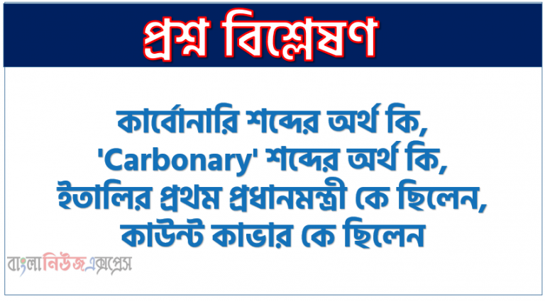 কার্বোনারি শব্দের অর্থ কি, 'Carbonary' শব্দের অর্থ কি, ইতালির প্রথম প্রধানমন্ত্রী কে ছিলেন, কাউন্ট কাভার কে ছিলেন