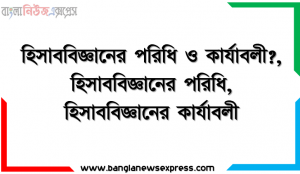 হিসাববিজ্ঞানের পরিধি ও কার্যাবলী?, হিসাববিজ্ঞানের পরিধি,হিসাববিজ্ঞানের কার্যাবলী,হিসাববিজ্ঞানের ঐতিহাসিক, হিসাববিজ্ঞানের তত্ত্বাবধানমূলক কার্যাবলী