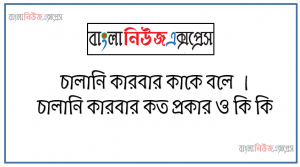 চালানি কারবার কাকে বলে । চালানি কারবার কত প্রকার ও কি কি । চালানি কারবার সুবিধা ও অসুবিধা । চালানি কারবার গুরুত্ব