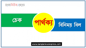 চেক ও বিনিময় বিল পার্থক্য । চেক vs বিনিময় বিল পার্থক্য । চেক ও বিনিময় বিল মধ্যে পার্থক্য আলোচনা । চেক ও বিনিময় বিল তুলনামূলক আলোচনা