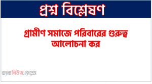 গ্রামীণ সমাজে পরিবারের গুরুত্ব আলোচনা কর,গ্রামীণ সমাজে পরিবারের প্রয়োজনীয়তা আলোচনা কর