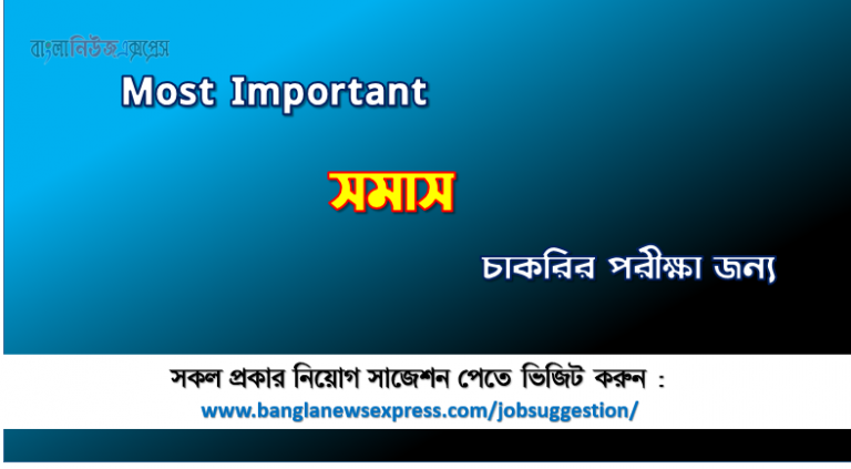সমাস চাকরির পরীক্ষার জন্য কমন, কমন সমাস চাকরির পরীক্ষার জন্য,Most Important সমাস চাকরির পরীক্ষা, চাকরির জন্য গুরুত্বপূর্ণ সমাস, বিগত নিয়োগ পরীক্ষায় কমন সমাস