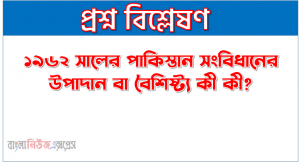 ১৯৬২ সালের পাকিস্তান সংবিধানের উপাদান বা বৈশিষ্ট্য কী কী?, ১৯৬২ সালের পাকিস্তান সংবিধানের বৈশিষ্ট্যসমূহ আলোচনা করুন