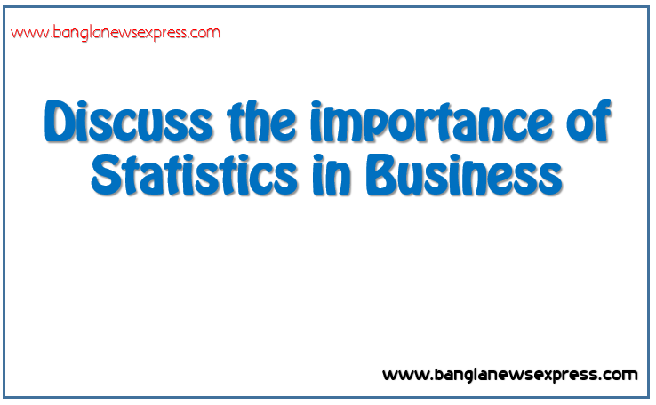 Discuss the importance of Statistics in Business,What is Business Statistics? Meaning & Importance, Business Statistics Definition, Statistics Uses & Importance, Business Statistics - Meaning and Importance,