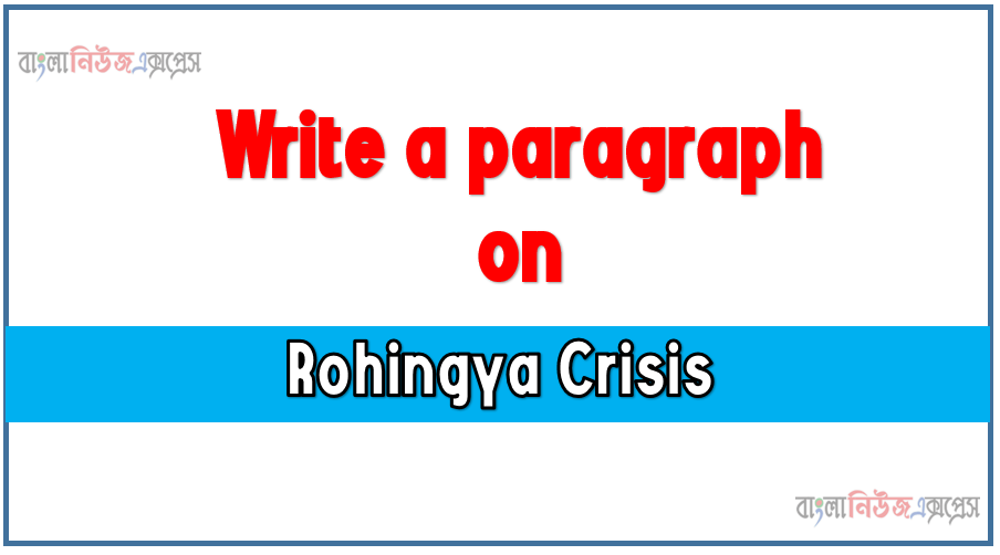 Write a paragraph on ‘Rohingya Crisis’, Short Paragraph on Rohingya Crisis,Rohingya Crisis Paragraph writing, New Paragraph on ‘Rohingya Crisis’