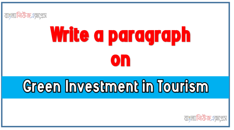 Green Investment in Tourism,Write a paragraph on ‘Green Investment in Tourism’, Short Paragraph on Green Investment in Tourism,Green Investment in Tourism Paragraph writing