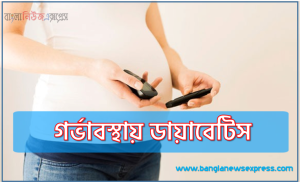 গর্ভাবস্থায় ডায়াবেটিস,গর্ভবতী নারীদের ডায়াবেটিস,গর্ভকালীন ডায়াবেটিস