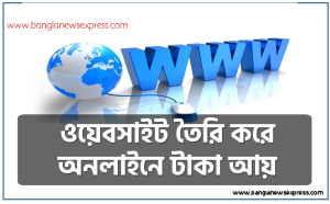 ওয়েবসাইট তৈরি করে অনলাইনে টাকা আয়, ওয়েবসাইট থেকে আয় করার ২০টি উপায়