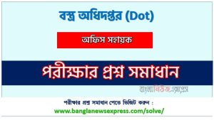 বস্ত্র অধিদপ্তর (Dot) এর অফিস সহায়ক পদের লিখিত পরীক্ষার full প্রশ্ন সমাধানের pdf ২০২৪