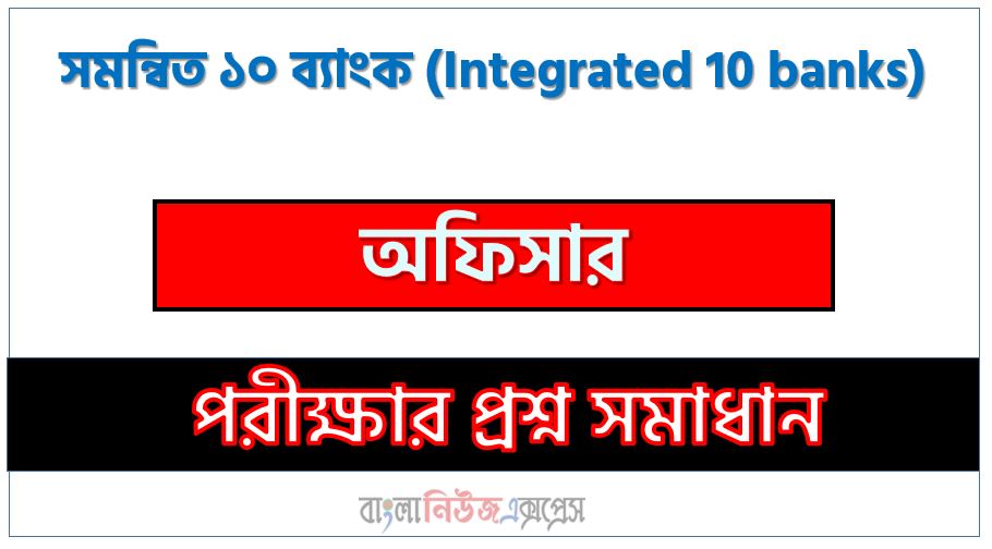 সমন্বিত ১০ ব্যাংক এর অফিসার পদের প্রশ্ন সমাধান pdf ২০২৪, Integrated 10 banks Officer exam question solve 2024, download pdf কম্বাইন্ড ১০ ব্যাংক নিয়োগ পরীক্ষায় অফিসার পদের প্রশ্ন সমাধান ২০২৪