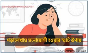 পড়ালেখায় মনোযোগী হওয়ার স্মার্ট উপায়,পড়াশোনা করার স্মার্ট কৌশল, পড়াশোনা করার ৮ টি সঠিক নিয়ম