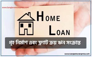 home loan,গৃহ লোন, গৃহ নির্মাণ এবং ফ্ল্যাট ক্রয় ঋন সংক্রান্ত,শিক্ষক-কর্মচারীদের গৃহ ঋণ