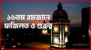 ১৬তম রোজার ফজিলত,মাহে রমজান ১৬তম রোজার ফজিলত