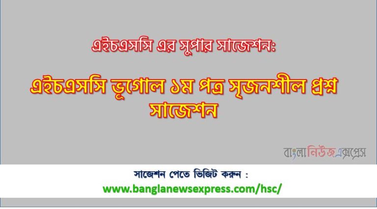 এইচএসসি ভূগোল ১ম পত্র সৃজনশীল প্রশ্ন সাজেশন,ভূগোল ১ম পত্র সিকিউ এইচএসসি সাজেশন