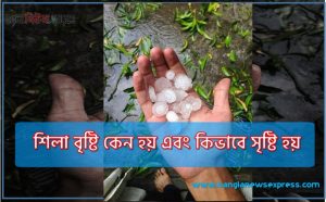 শিলাবৃষ্টি কেন হয়?, শিলা বৃষ্টি কেন হয় এবং কিভাবে সৃষ্টি হয়,শিলা বৃষ্টির রহস্য
